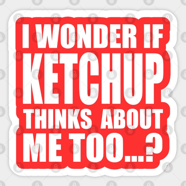 I wonder if KETCHUP thinks about me too Sticker by Stellart